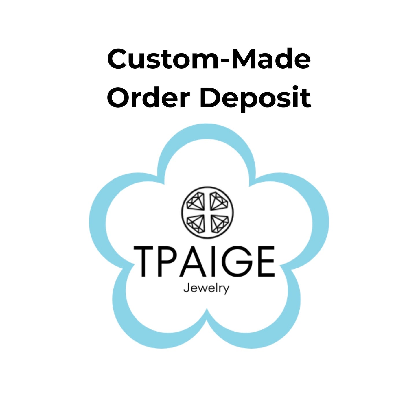 Custom Made Order Deposit - TPAIGE Jewelry